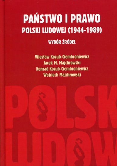 Państwo i prawo Polski Ludowej (1944-1989). Wybór źródeł Opracowanie zbiorowe