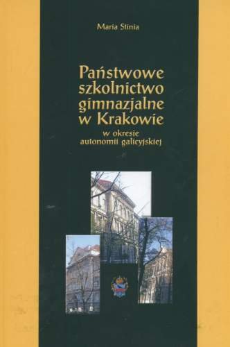 Państwowe szkolnictwo gimnazjalne w Krakowie w okresie autonomii galicyjskiej Stinia Maria
