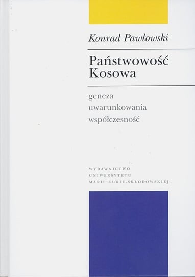 Państwowość Kosowa. Geneza, uwarunkowania, współczesność Pawłowski Konrad