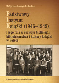 Państwowy Instytut Książki (1946-1949) i jego rola w rozwoju bibliologii, bibliotekoznawstwa i kultury książki w Polsce Korczyńska-Derkacz Małgorzata