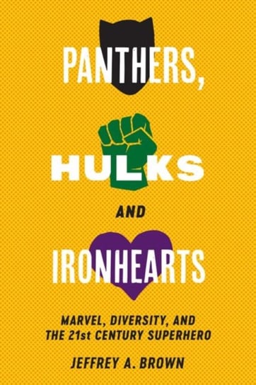 Panthers, Hulks and Ironhearts: Marvel, Diversity and the 21st Century Superhero Jeffrey A. Brown