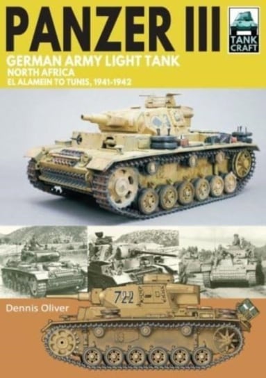 Panzer III German Army Light Tank: North Africa El Alamein to Tunis, 1941-1943 Oliver Dennis