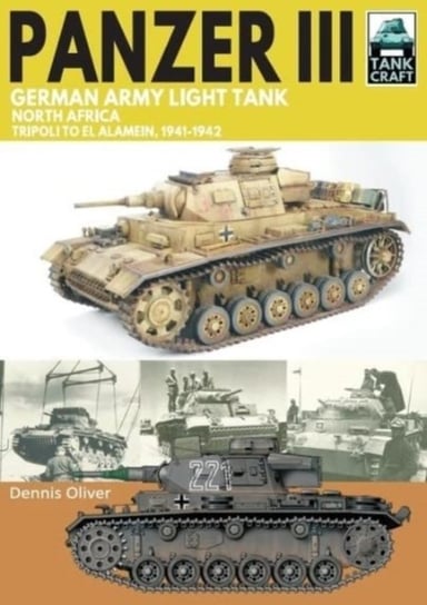 Panzer III, German Army Light Tank: North Africa, Tripoli to El Alamein 1941-1942 Oliver Dennis