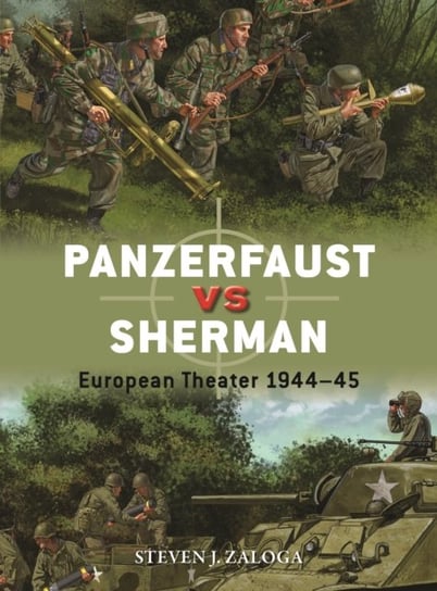 Panzerfaust vs Sherman: European Theater 1944-45 Steven J. Zaloga