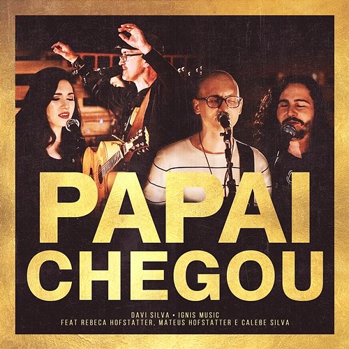 Papai Chegou Davi Silva & Ignis Music feat. Calebe Silva, Mateus Hofstatter, Rebeca Hofstatter
