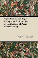 Paper Analysis and Paper Testing. A Classic Article on the Methods of Paper Manufacturing Stevens Henry P.