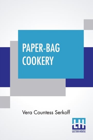 Paper-Bag Cookery: With Nearly Two Hundred Recipes Vera Countess Serkoff