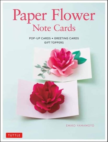 Paper Flower Note Cards: Pop-up Cards * Greeting Cards * Gift Toppers Emiko Yamamoto