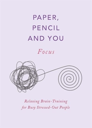 Paper, Pencil & You: Focus: Relaxing Brain Training Puzzles for Stressed-Out People Gareth Moore