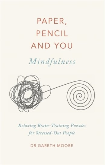 Paper, Pencil & You: Mindfulness: Relaxing Brain-Training Puzzles for Stressed-Out People Gareth Moore