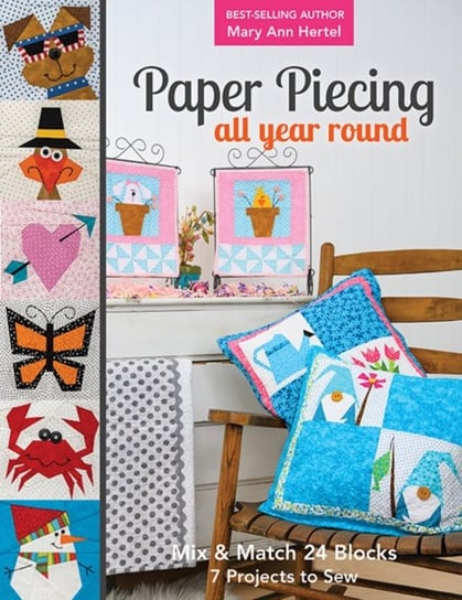Paper Piecing All Year Round. Mix & Match 24 Blocks; 7 Projects to Sew Mary Ann Hertel