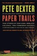 Paper Trails: True Stories of Confusion, Mindless Violence, and Forbidden Desires, a Surprising Number of Which Are Not about Marria Dexter Pete