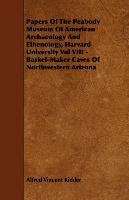 Papers Of The Peabody Museum Of American Archaeology And Ethenology, Harvard University Vol VIII - Basket-Maker Caves Of Northwestern Arizona Alfred Vincent Kidder