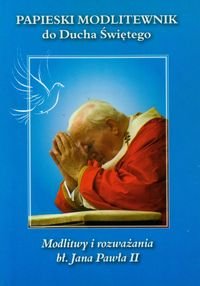 Papieski modlitewnik do Ducha Świętego. Modlitwy i rozważania bł. Jana Pawła II Opracowanie zbiorowe
