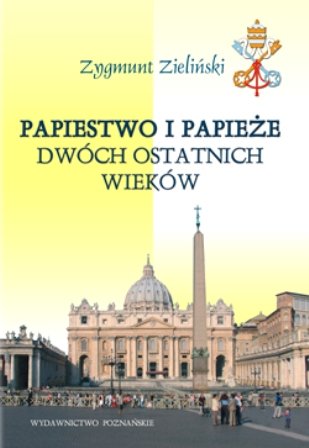 Papiestwo i Papieże Dwóch Ostatnich Wieków Zieliński Zygmunt