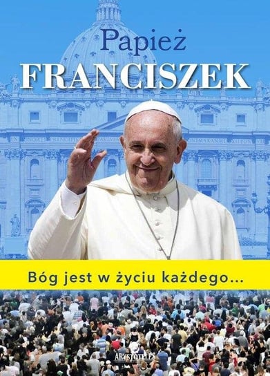 Papież Franciszek Bóg jest w życiu każdego Krasnodębska Dorota