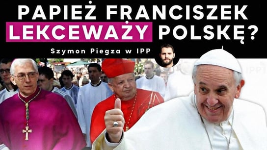 Papież Franciszek lekceważy Polskę? Szymon Piegza - Idź Pod Prąd Na Żywo - podcast Opracowanie zbiorowe