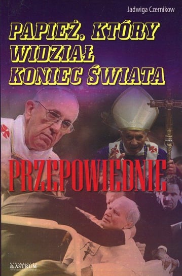Papież, który widział koniec świata Przepowiednie Czernikow Jagwiga