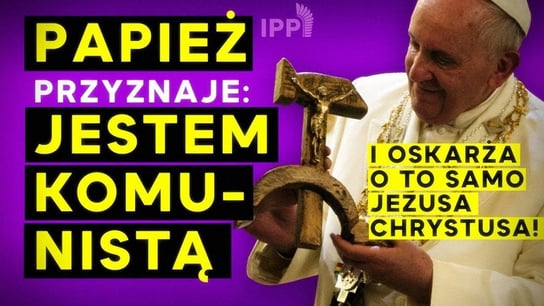 Papież przyznaje: Jestem komunistą! Oskarża o to Jezusa Chrystusa - Idź Pod Prąd Na Żywo - podcast - audiobook Opracowanie zbiorowe