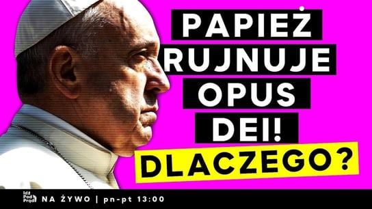 Papież rujnuje Opus Dei! O co chodzi? - Idź Pod Prąd Na Żywo - podcast Opracowanie zbiorowe