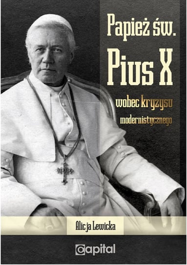 Papież Św. Pius X wobec kryzysu modernistycznego Lewicka Alicja