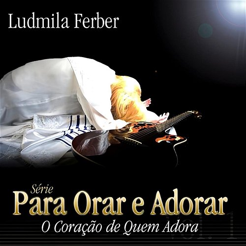 Para Orar e Adorar: O Coração de Quem Adora Ludmila Ferber