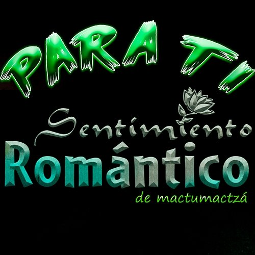 Para Ti Sentimiento Romántico De Mactumactzá