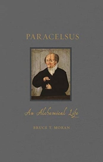 Paracelsus: An Alchemical Life Bruce T. Moran