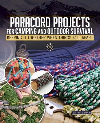 Paracord Projects for Camping and Outdoor Survival: Keeping It Together When Things Fall Apart Bryan Lynch