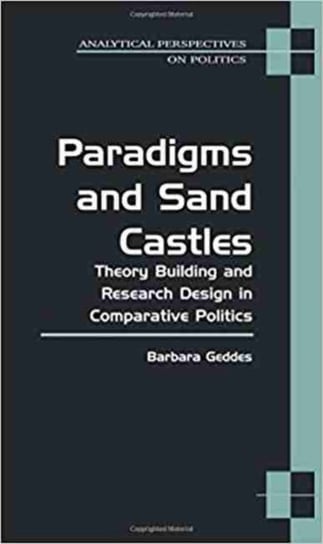 Paradigms and Sand Castles: Theory Building and Research Design in Comparative Politics Barbara Geddes