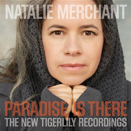 Paradise Is There: The New Tigerlily Recordings Natalie Merchant