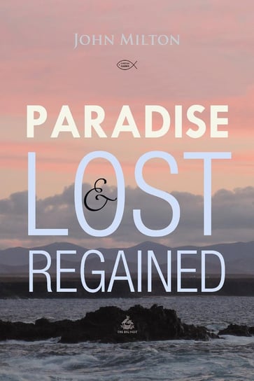 Paradise Lost and Regained John Milton
