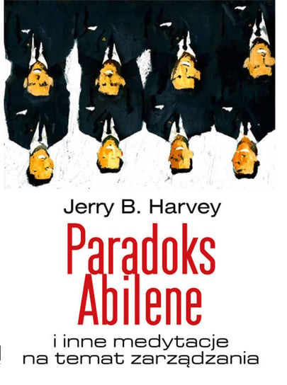 Paradoks Abilene i inne medytacje na temat zarządzania Harvey Jerry