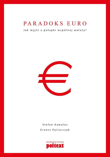 Paradoks euro. Jak wyjść z pułapki wspólnej waluty? Kawalec Stefan, Pytlarczyk Ernest