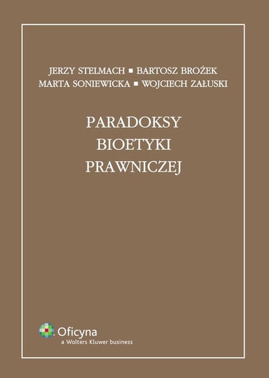 Paradoksy bioetyki prawniczej Soniewicka Marta, Załuski Wojciech, Brożek Bartosz, Stelmach Jerzy