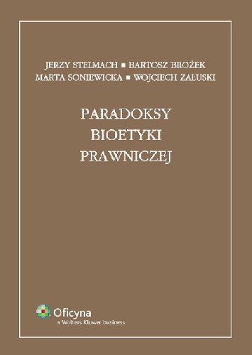 Paradoksy Bioetyki Prawniczej Stelmach Jerzy, Brożek Bartosz, Soniewicka Marta, Załuski Wojciech