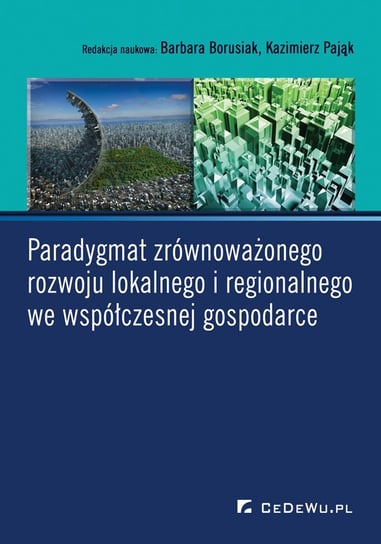 Paradygmat zrównoważonego rozwoju lokalnego i regionalnego we współczesnej gospodarce Borusiak Barbara, Pająk Kazimierz
