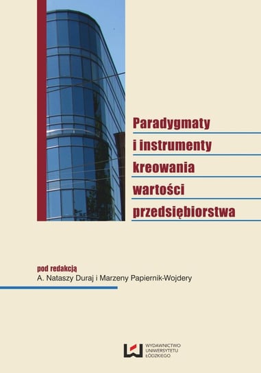 Paradygmaty i instrumenty kreowania wartości przedsiębiorstwa Duraj Natasza A., Papiernik-Wojdera Marzena