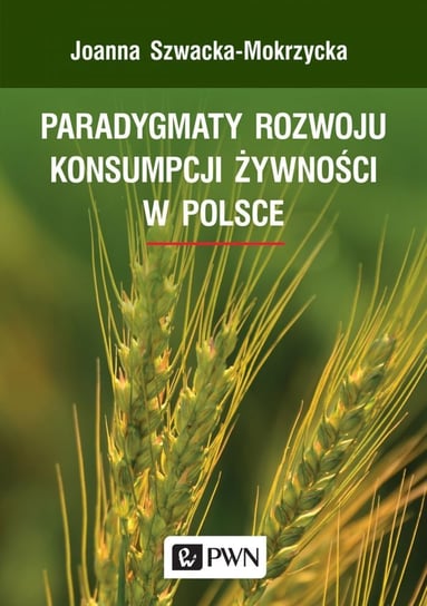 Paradygmaty rozwoju konsumpcji żywności w Polsce Szwacka-Mokrzycka Joanna