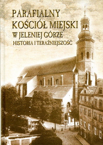 Parafialny Kościół miejski w Jeleniej Górze historia i teraźniejszość Majewski Mariusz, Szetelnicki Wacław