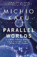 Parallel Worlds: A Journey Through Creation, Higher Dimensions, and the Future of the Cosmos Kaku Michio