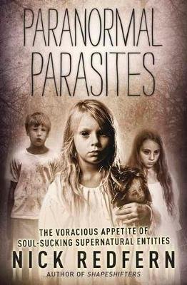 Paranormal Parasites: The Voracious Appetites of Soul-Sucking Supernatural Entities Redfern Nick