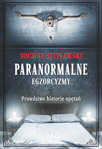 Paranormalne. Egzorcyzmy. Prawdziwe historie opętań Stonawski Michał