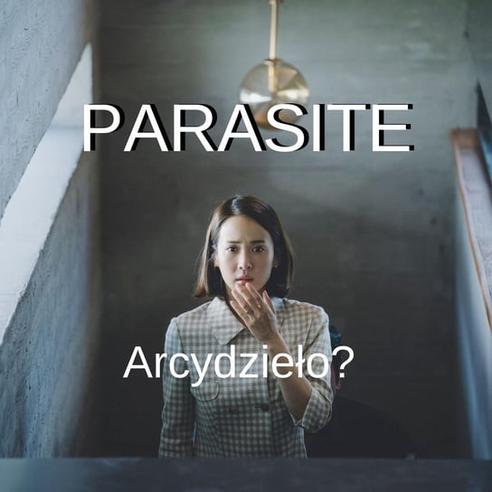 PARASITE - Arcydzieło - recenzja - Recenzje filmów - podcast Marciniak Marcin, Libera Michał
