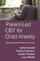 Parent-Led CBT for Child Anxiety Creswell Cathy, Parkinson Monika, Thirlwall Kerstin, Willetts Lucy