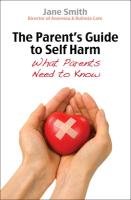 Parent's Guide to Self Harm Smith Jane