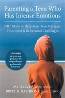 Parenting a Teen Who Has Intense Emotions: DBT Skills to Help Your Teen Navigate Emotional and Behavioral Challenges Harvey Pat, Rathbone Britt H.