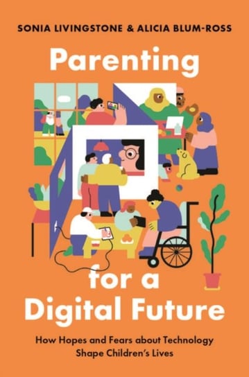 Parenting for a Digital Future: How Hopes and Fears about Technology Shape Childrens Lives Opracowanie zbiorowe