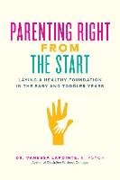 Parenting Right from the Start: Laying a Healthy Foundation in the Baby and Toddler Years Lapointe Vanessa