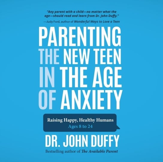 Parenting the New Teen in the Age of Anxiety John Duffy, Anne Cross